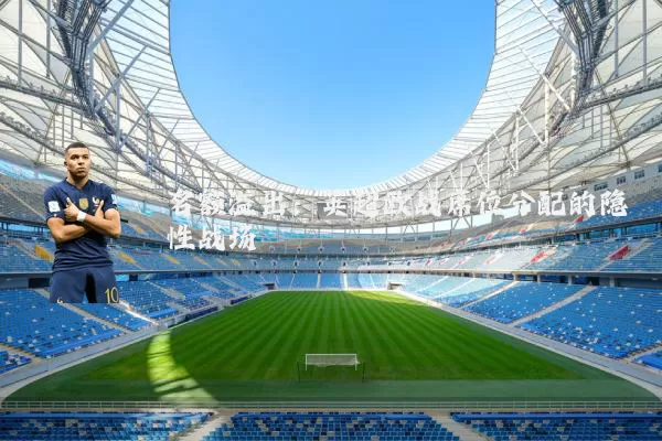名额溢出:英超欧战席位分配的隐性战场