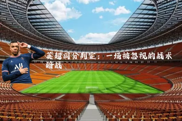 英超同分判定：一场被忽视的战术暗战