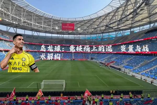 乌龙球：竞技场上的混沌变量与战术解构
